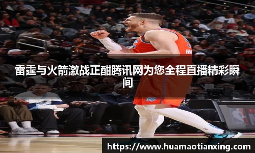 雷霆与火箭激战正酣腾讯网为您全程直播精彩瞬间